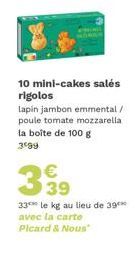 10 mini-cakes salés rigolos  lapin jambon emmental / poule tomate mozzarella la boîte de 100 g 3º99  339  33 le kg au lieu de 39*** avec la carte Picard & Nous" 