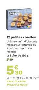 12 petites corolles chèvre-confit d'oignons/ mozzarella-légumes du soleil/fromage frais-menthe la boite de 150 g  599  €  5%90  30  35 le kg au lieu de 39 avec la carte  Picard & Nous 