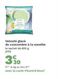 Velouté glacé  de concombre à la menthe le sachet de 600 g 3-75  330  5 le kg au lieu 6  avec la carte Picard & Nous" 