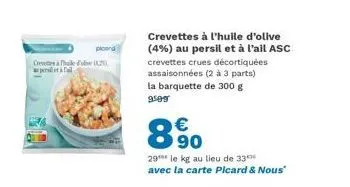 ploend crevettes & thalede (2), pers  crevettes à l'huile d'olive (4%) au persil et à l'ail asc crevettes crues décortiquées assaisonnées (2 à 3 parts) la barquette de 300 g 9509  8%  29 le kg au lieu