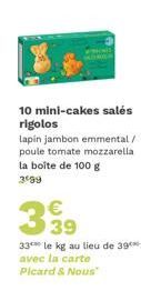 10 mini-cakes salés rigolos  lapin jambon emmental / poule tomate mozzarella la boîte de 100 g 3º99  339  33 le kg au lieu de 39*** avec la carte Picard & Nous" 