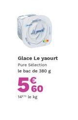 Glace Le yaourt Pure Sélection le bac de 380 g  5%  14 le kg 