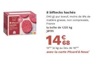 8 siecks hachés  8 biftecks hachés  (140 g) pur boeuf, moins de 8% de matière grasse, non compressée, France  la boîte de 1,120 kg 18:35  14%8  13 le kg au lieu de 16 avec la carte Picard & Nous" 