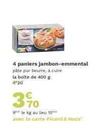 4 paniers jambon-emmental pâte pur beurre, à cuire la boite de 400 g 4°20  3%  gele kg au lieu 10 avec la carte Picard & Nous" 