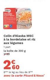 Colin d'Alaska MSC à la bordelaise et riz aux légumes  1 part la boîte de 300 g 2599  €  260  Bele kg au lieu de g avec la carte Picard & Nous" 