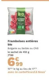 bio  frans entieres  framboises entières  bio  bulgarie ou serbie ou chili le sachet de 450 g 799  6.99  15 le kg au lieu de 17 avec la cartepicard & nous" 