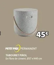 45€  petit prix permanent tabouret pirol  en fibre de ciment. 037 xh40 cm 