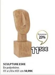 sculpture eske en polyresine.  111 x l10x h31 cm 14,99€  1150€  economie  23% 