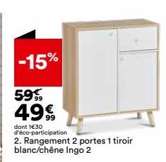 -15%  59%  49€  dont 1€30 d'éco-participation  2. Rangement 2 portes 1 tiroir blanc/chêne Ingo 2 