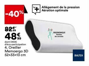 -40%  82€  48€  dont 0 €06 d'éco-participation  4. Oreiller Memoergo 3D 52x33x13 cm  KK  ERGONOMIQUE Main des cervicales  Allègement de la pression Aération optimale  BULTEX 