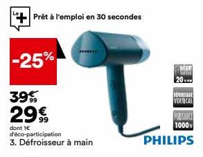 -25%  Prêt à l'emploi en 30 secondes  T  39  299,  dont 1€ d'éco-participation 3. Défroisseur à main  DEBIT WAFELK  20  DEPROSAGE VERTICAL  PUISSANCE 1000 