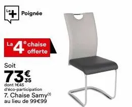 la  poignée  4 offerte  soit  73€  35 dont 1€45 d'éco-participation 7. chaise samy au lieu de 99 €99 