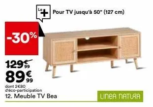 -30%  129 89€  dont 2€80 d'éco-participation  12. meuble tv bea  pour tv jusqu'à 50" (127 cm)  linea natura 