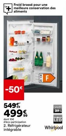 Froid brassé pour une meilleure conservation des aliments  -50€  dont 10€ d'éco-participation 2. Réfrigérateur intégrable  AFG  F  CAPACITE 209 L  CLABLAGE  LED  Whirlpool 