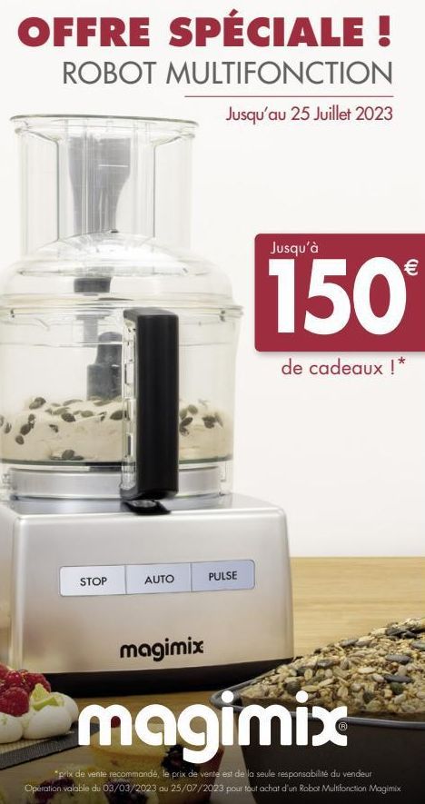 OFFRE SPÉCIALE !  ROBOT MULTIFONCTION  Jusqu'au 25 Juillet 2023  STOP  AUTO  magimix  PULSE  Jusqu'à  150Ⓡ  de cadeaux !*  magimix  *prix de vente recommandé, le prix de vente est de la seule responsa