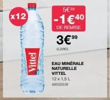 x12  vittel  5€ 39  -1€40  de remise  3€99  0.2261  eau minérale naturelle vittel 12 x 1,5 l  #8550539 