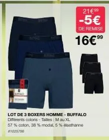 21€99  -5€  de remise  99  16€⁹⁹  lot de 3 boxers homme - buffalo différents coloris - tailles : m au xl  57 % coton, 38 % modal, 5 % élasthanne #1025796 