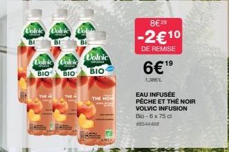 Colvic Volvic Col  BI  BI  Colvic Volvic  BIO BIO  THE H  Volvic  LON  ΒΙΟ  THE HOUR  8€ 29  -2€10  DE REMISE  EAU INFUSÉE PÊCHE ET THÉ NOIR  VOLVIC INFUSION Bio - 6x 75 cl #8544468  6€¹⁹  19  1,386/L