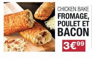 CHICKEN BAKE  FROMAGE, POULET ET  BACON 3€ 99 