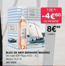 BLEU MER  BLEU DE MER BERNARD MAGREZ  Vin rosé IGP Pays d'Oc-3L Alcool 12,5%  #8519929  BLEU  13€49  MER -4€60  DE REMISE  89  8€⁹⁹  2,96€ 