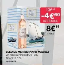 bleu mer  bleu de mer bernard magrez  vin rosé igp pays d'oc-3l alcool 12,5%  #8519929  bleu  13€49  mer -4€60  de remise  89  8€⁹⁹  2,96€ 