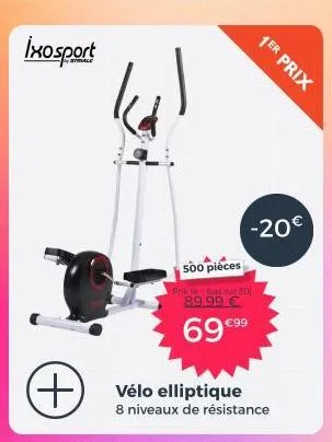 ixosport  +vélo elliptique  500 pièces  prix le bas sur 50) 89.99 €  69 €99  1er prix  -20€  8 niveaux de résistance  