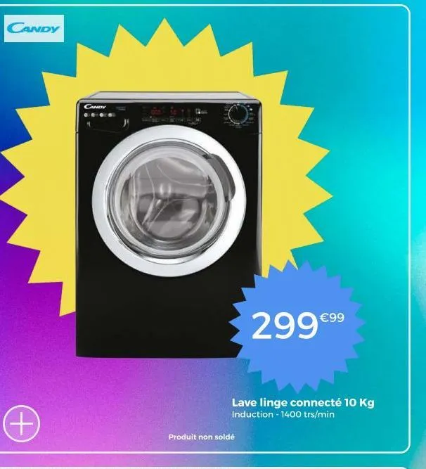 candy  (+)  candy  produit non soldé  299€⁹9  lave linge connecté 10 kg induction - 1400 trs/min 