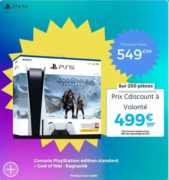 pss  st  (+)  sony  pss  godowar  ragnarok  18  produit non solde  prix pour tous  549 €⁹⁹  console playstation édition standard  + god of war: ragnarök  sur 250 pièces  prix cdiscount à  volonté  499