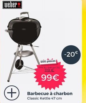 weber  (+)  500 pièces Prix le bus sur 30 119 €  99€  -20€  Barbecue à charbon Classic Kettle 47 cm 