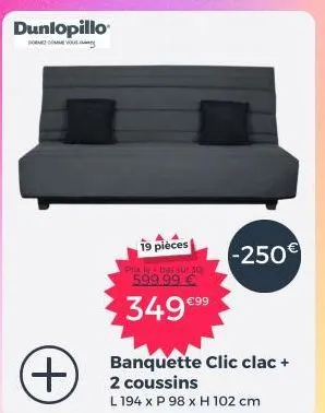 dunlopillo  porez comme vou  (+)  19 pièces  prix le bas sur 30  599.99 €  349 €⁹⁹  -250€ 