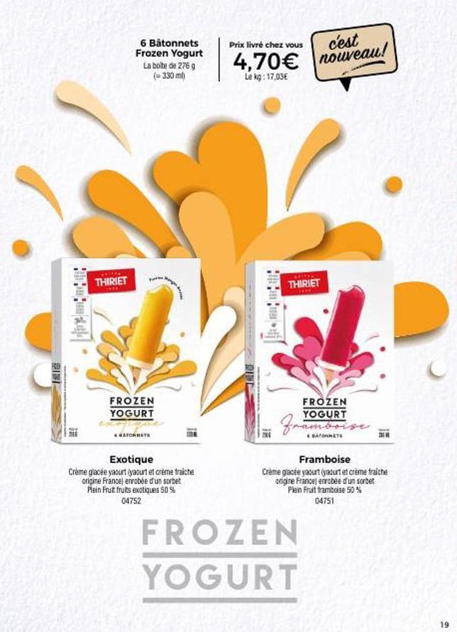 1216  THE  w*i***  THIRIET  6 Bâtonnets Frozen Yogurt La boîte de 276 g (= 330 ml)  FROZEN YOGURT  SATORNETS  100  Exotique  Crème glacée yaourt (yaourt et crème fraiche origine France enrobée d'un so