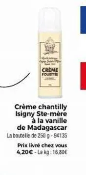 creme fouette  crème chantilly isigny ste-mère à la vanille de madagascar la boutelle de 250 g -94135  prix livré chez vous  4,20€ - le kg: 16,80€ 
