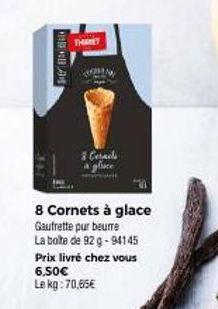 E  THIRIET  3 Cetails  8 Cornets à glace Gaufrette pur beurre La boîte de 92 g -94145 Prix livré chez vous 6,50€ Le kg: 70,65€ 