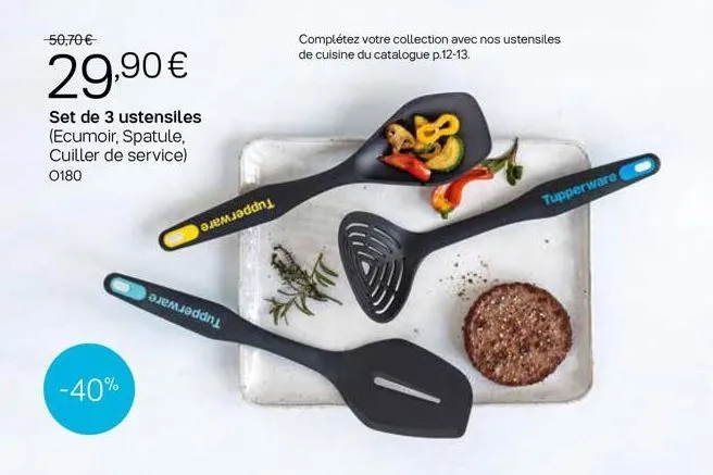 --50,70 €- 29,90 €  set de 3 ustensiles (ecumoir, spatule, cuiller de service) 0180  -40%  complétez votre collection avec nos ustensiles de cuisine du catalogue p.12-13.  tupperware 