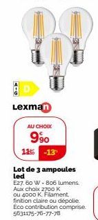 Lexman  AU CHOIX  9⁹0 11% -13  Lot de 3 ampoules led  E27. 60 W - 806 lumens. Aux choix 2700 K ou 4000 K Filament. finition claire ou dépolie. Eco contribution comprise. 5631175-76-77-78 