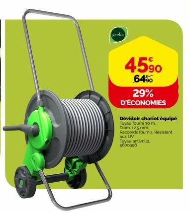 grolia  45⁹0  6490  29% D'ÉCONOMIES  Dévidoir chariot équipé  Tuyau fourni 30 m. Diám 125 mm. Raccords fournis Résistant aux UV.  Tuyau antivrille: 5600396 