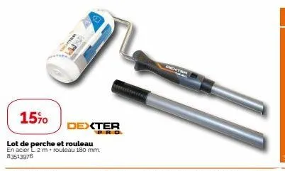 15%  dexter  pro  lot de perche et rouleau  en acier l2 m + rouleau 180 mm. 83513976  dexter 