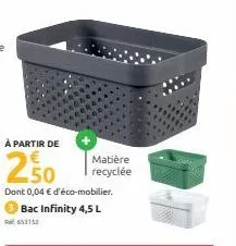 à partir de  250  dont 0,04 € d'éco-mobilier. bac infinity 4,5 l  653152  matière recyclée 