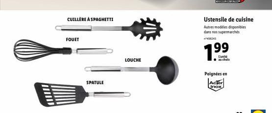 CUILLÈRE À SPAGHETTI  FOUET  SPATULE  LOUCHE  Ustensile de cuisine  Autres modèles disponibles dans nos supermarchés  99  L'unité au choix  Poignées en Actor  inox 