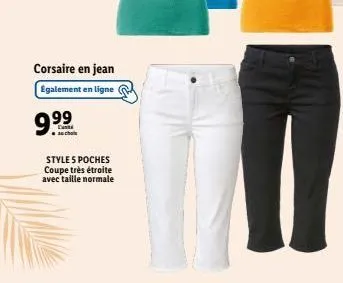 corsaire en jean egalement en ligne  style 5 poches coupe très étroite avec taille normale 