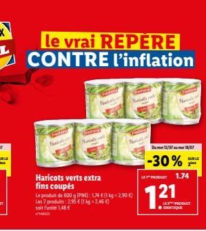 le vrai REPÈRE CONTRE l'inflation  MATE  Haricots verts extra fins coupés  Le produit de 600 g (PNE): 1,74 € (1 kg = 2,90 €) Les 2 produits: 2,95 € (1 kg = 2,46 €) soit l'unité 1,48 €  Timbang Nat  Du