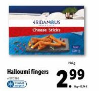 Produit  Halloumi fingers  w570366  <RIDAN US Cheese Sticks  PAKKEREINSE  1909  2.99 
