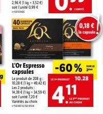 LOR  L'Or Espresso  capsules Le produit de 208 g: 10,28 € (1 kg = 49,42 €) Les 2 produits:  14,39 € (1 kg = 34,59 €) soit l'unité 7,20 € Variétés au choix 56/418518  ● L'UNITÉ  6  0,18 € la capsule  -