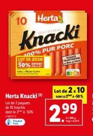 10  Herta  Knacki  100% PUR PORC  LOT DE 2X10 50%  Herta knacki (2)  Lot de 2 paquets de 10 kmackis dont le 2* à-50%  Produkt  Lot de 2x10  DONTLE 2¹ A-50%  2.99  2x 250 g 1-4,37€  Bai  