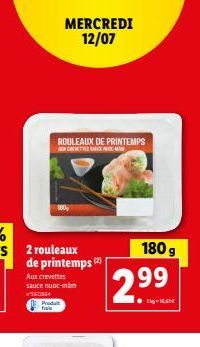 ROULEAUX DE PRINTEMPS ANCHE SE  MERCREDI 12/07  180,  2 rouleaux de printemps (2)  Aux crevettes sauce nước mầm  #50284  Produt  2.99  180 g 