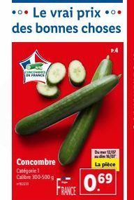 CONCOMBRES DE FRANCE  Concombre Catégorie 1 Calibre 300-500g  T  RANCE  Du 12/07 audim  La pièce  0.69 