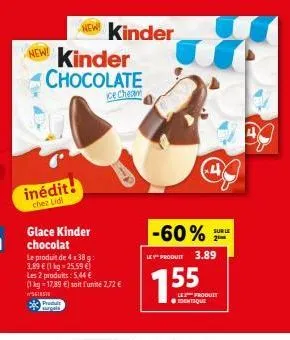 new! kinder  new kinder  inédit!  chez lidi  chocolate  ce cheam  glace kinder chocolat  le produit de 4x38 g: 3,89 € (1 kg - 25.59 €)  les 2 produits: 5,44 € (1 kg 17,89 €) soit l'unité 2,72 € siste 