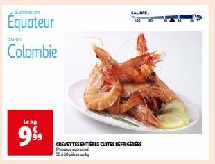 Élevées en  Équateur  ou en  Colombie  Lekg  999⁹9  CREVETTES ENTIÈRES CUITES RÉFRIGÉRÉES Pennus vannome  50 à 60 pikg  CALIBRE 