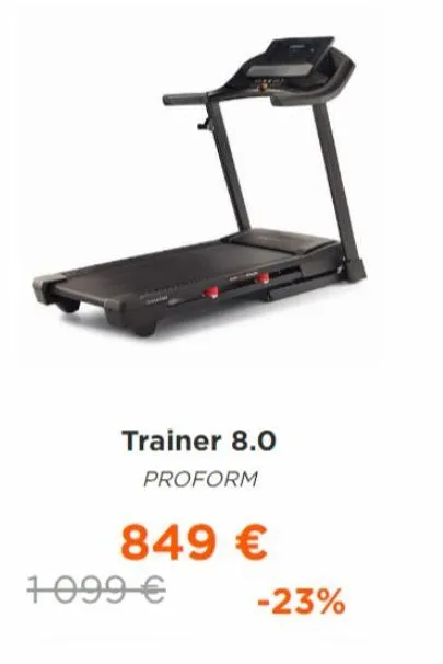 trainer 8.0 proform  849 €  1099 €  -23% 