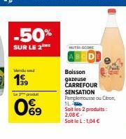 -50%  SUR LE 2  Venduse  199⁹  La produt  W6  NUTRE-SCORE  Boisson  gazeuse  CARREFOUR  SENSATION Pamplemousse ou Citron, 1L  69 Soit les 2 produits:  2,08 €.  Soit le L: 1,04 €  Huli 